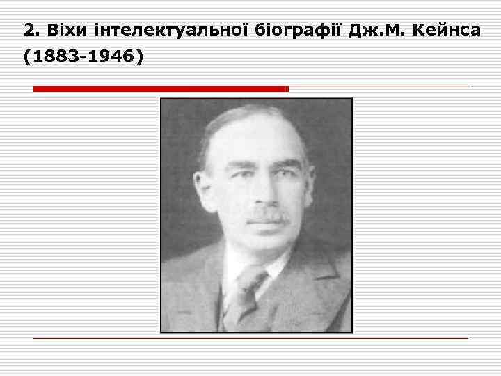 2. Віхи інтелектуальної біографії Дж. М. Кейнса (1883 -1946) 