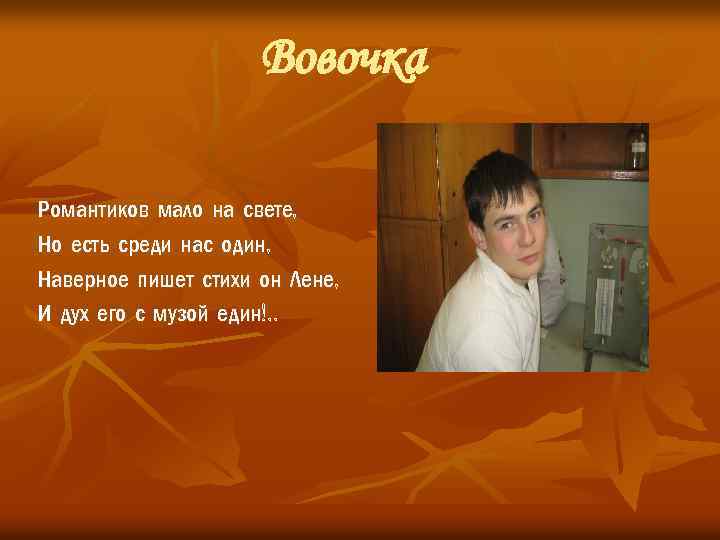 Вовочка Романтиков мало на свете, Но есть среди нас один, Наверное пишет стихи он