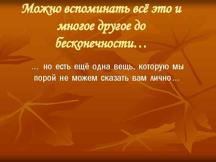 Можно вспоминать всё это и многое другое до бесконечности… … но есть ещё одна