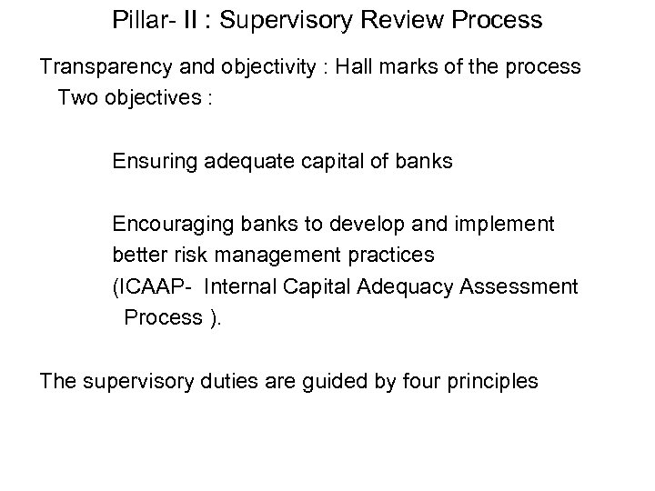 Pillar- II : Supervisory Review Process Transparency and objectivity : Hall marks of the