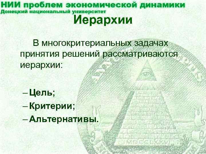 Иерархии В многокритериальных задачах принятия решений рассматриваются иерархии: – Цель; – Критерии; – Альтернативы.