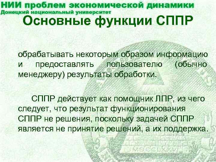 Основные функции СППР обрабатывать некоторым образом информацию и предоставлять пользователю (обычно менеджеру) результаты обработки.