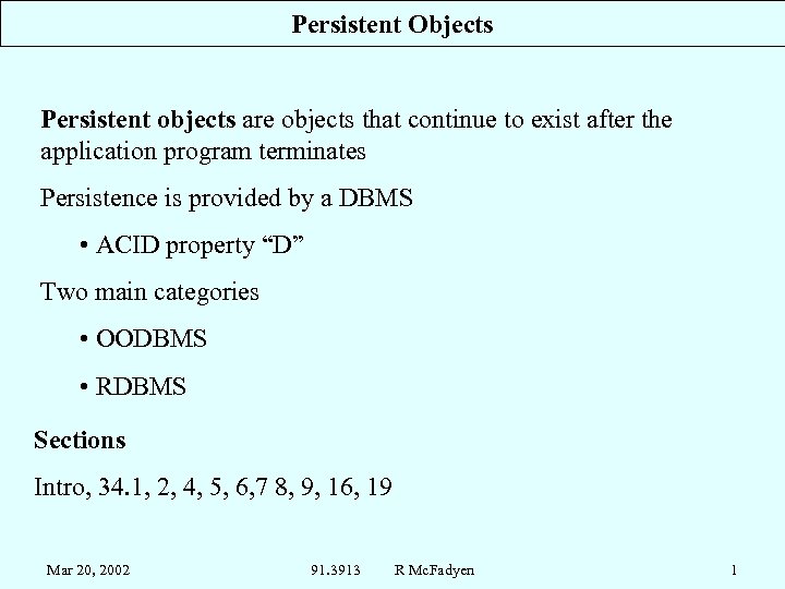Persistent Objects Persistent objects are objects that continue to exist after the application program