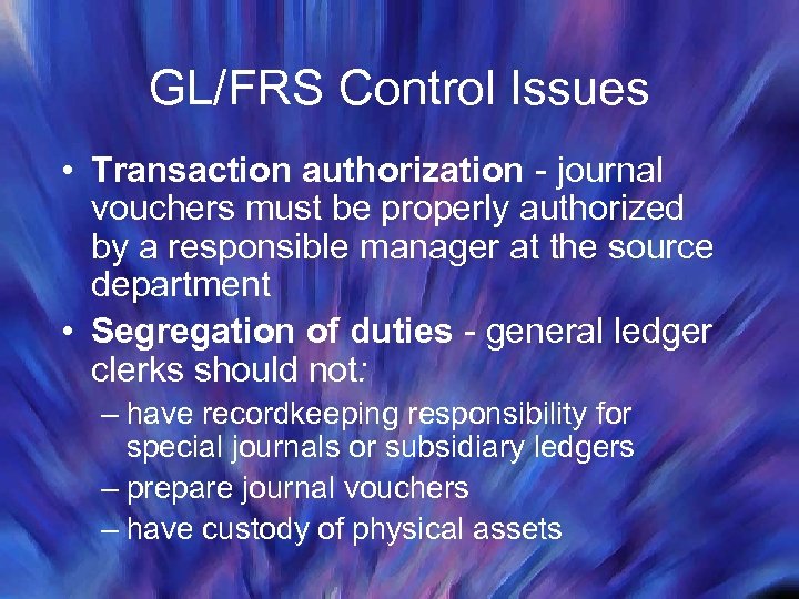 GL/FRS Control Issues • Transaction authorization - journal vouchers must be properly authorized by