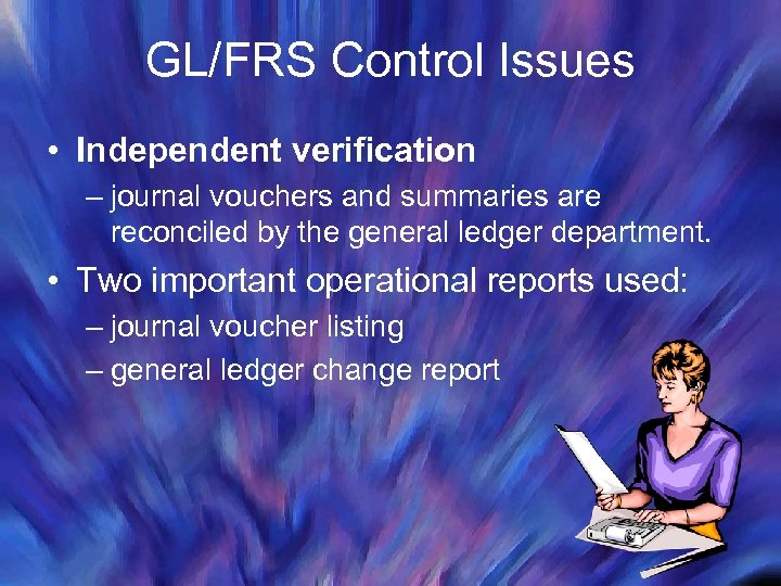 GL/FRS Control Issues • Independent verification – journal vouchers and summaries are reconciled by