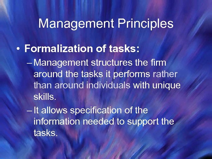 Management Principles • Formalization of tasks: – Management structures the firm around the tasks