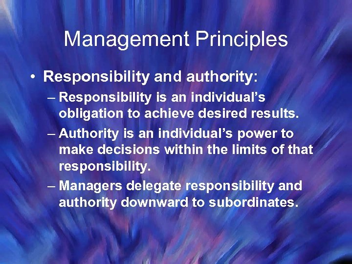 Management Principles • Responsibility and authority: – Responsibility is an individual’s obligation to achieve