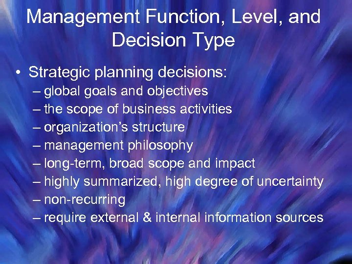 Management Function, Level, and Decision Type • Strategic planning decisions: – global goals and