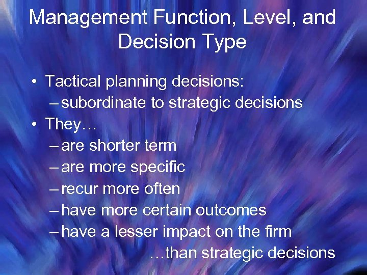 Management Function, Level, and Decision Type • Tactical planning decisions: – subordinate to strategic