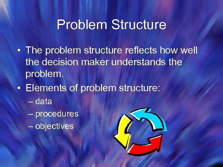 Problem Structure • The problem structure reflects how well the decision maker understands the