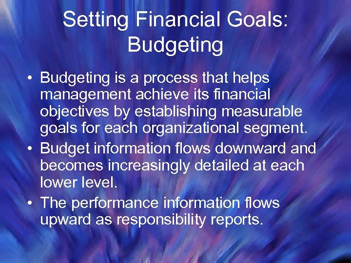 Setting Financial Goals: Budgeting • Budgeting is a process that helps management achieve its