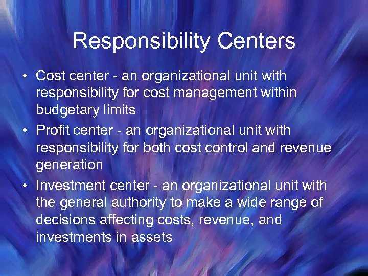 Responsibility Centers • Cost center - an organizational unit with responsibility for cost management