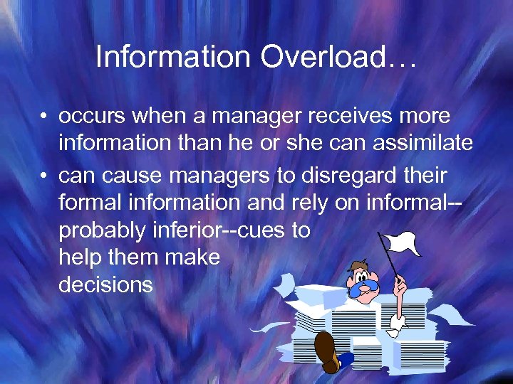 Information Overload… • occurs when a manager receives more information than he or she
