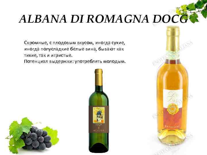 ALBANA DI ROMAGNA DOCG Скромные, с плодовым вкусом, иногда сухие, иногда полусладкие белые вина,