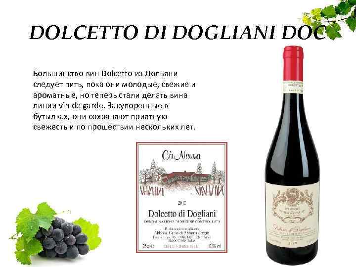 DOLCETTO DI DOGLIANI DOC Большинство вин Dolcetto из Дольяни следует пить, пока они молодые,