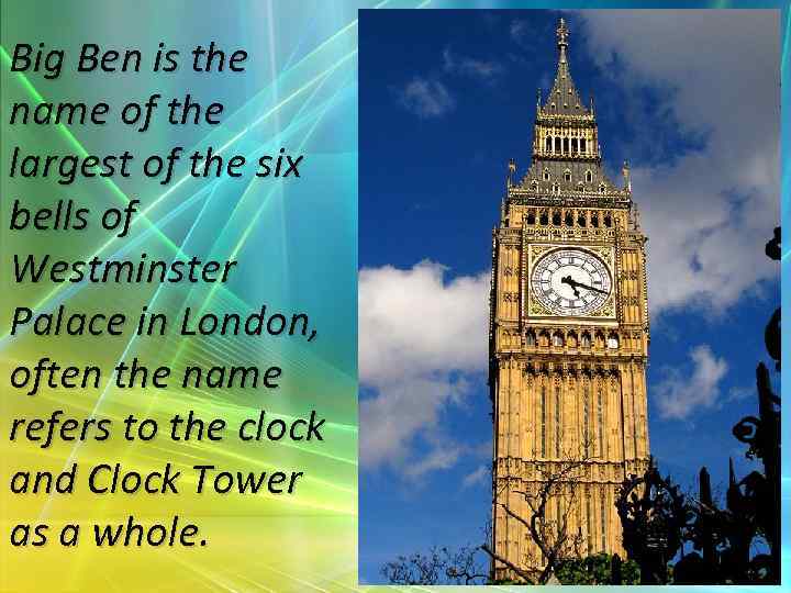 Big Ben is the name of the largest of the six bells of Westminster