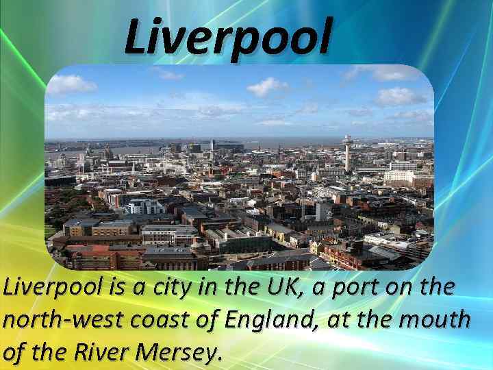 Liverpool is a city in the UK, a port on the north-west coast of
