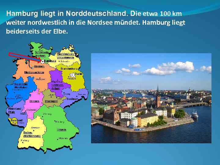 Hamburg liegt in Norddeutschland. Die etwa 100 km weiter nordwestlich in die Nordsee mündet.