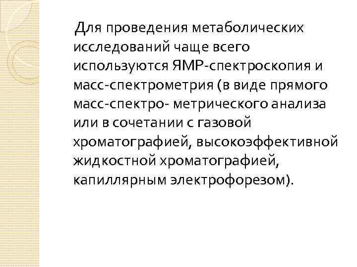 Для проведения метаболических исследований чаще всего используются ЯМР-спектроскопия и масс-спектрометрия (в виде прямого масс-спектро-