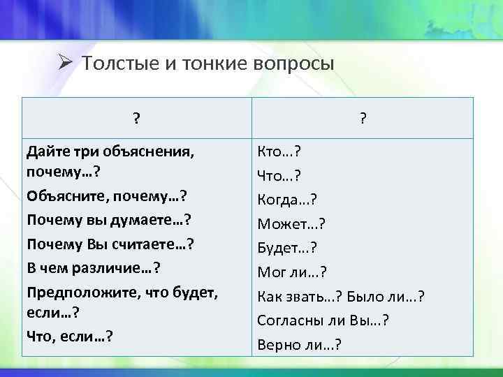 Ø Толстые и тонкие вопросы ? Дайте три объяснения, почему…? Объясните, почему…? Почему вы
