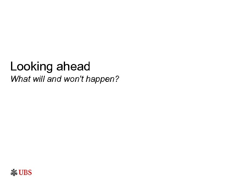 Looking ahead What will and won't happen? 