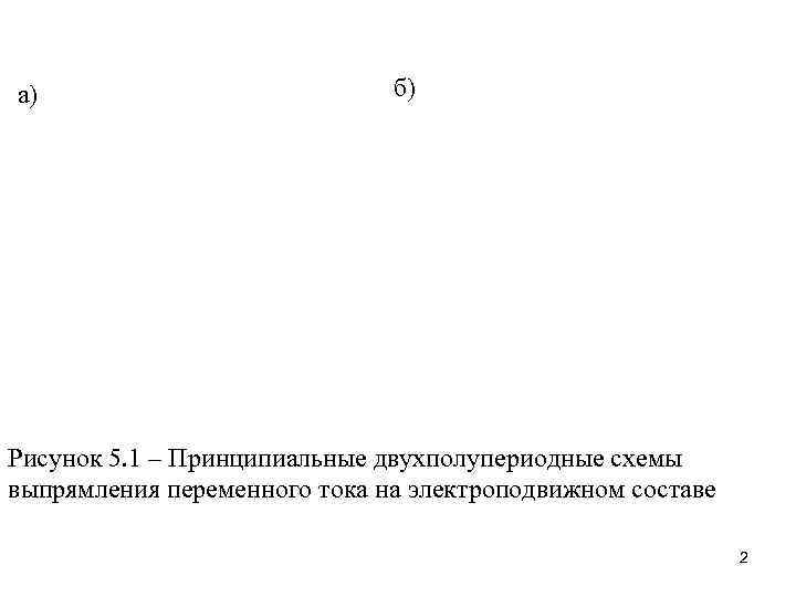 a) б) Рисунок 5. 1 – Принципиальные двухполупериодные схемы выпрямления переменного тока на электроподвижном