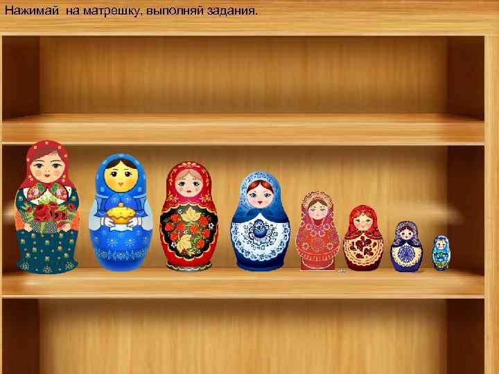 Нажимай на матрешку, выполняй задания. 