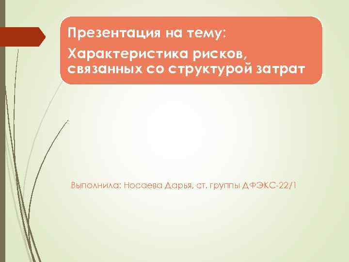 Презентация на тему: Характеристика рисков, связанных со структурой затрат Выполнила: Носаева Дарья, ст. группы