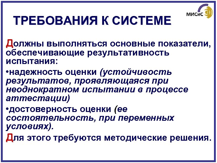 ТРЕБОВАНИЯ К СИСТЕМЕ Должны выполняться основные показатели, обеспечивающие результативность испытания: • надежность оценки (устойчивость