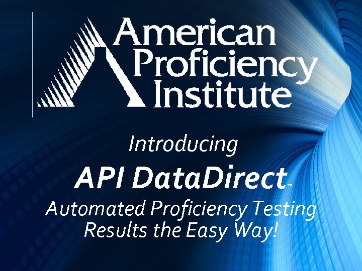 Introducing API Data. Direct ™ Automated Proficiency Testing Results the Easy Way! 