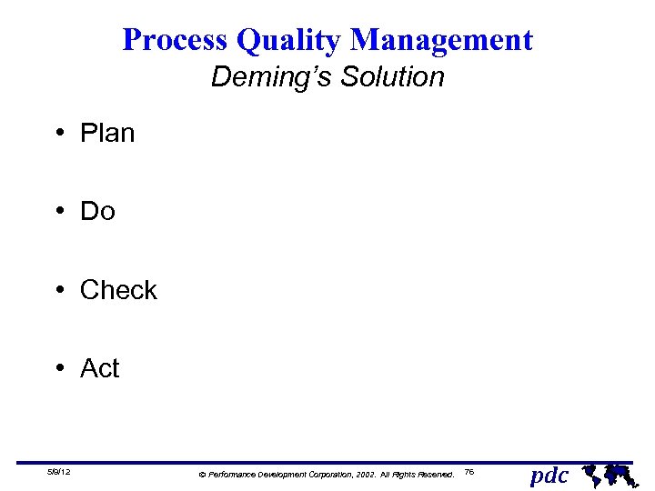 Process Quality Management Deming’s Solution • Plan • Do • Check • Act 5/9/12