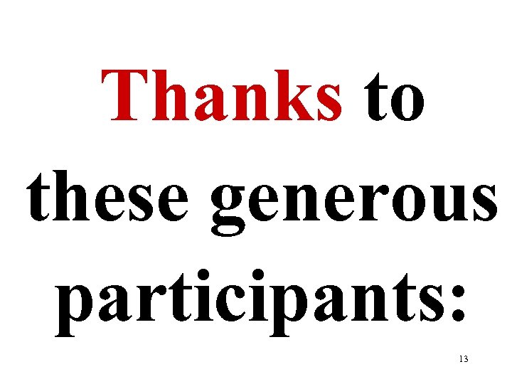 Thanks to these generous participants: 13 