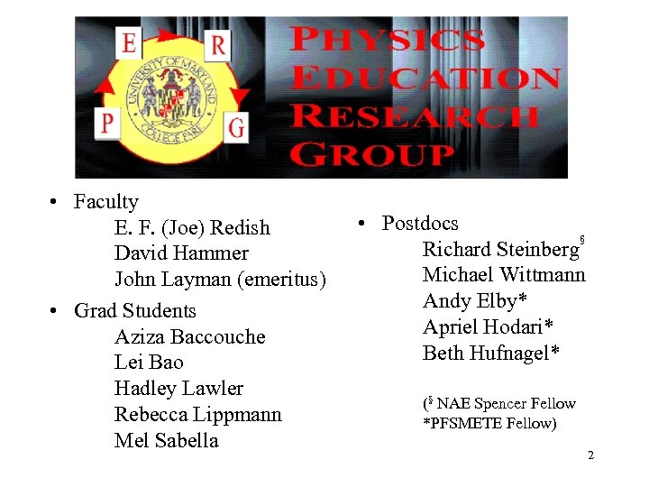  • Faculty E. F. (Joe) Redish David Hammer John Layman (emeritus) • Grad