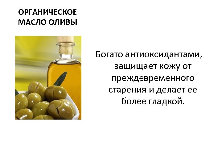 ОРГАНИЧЕСКОЕ МАСЛО ОЛИВЫ Богато антиоксидантами, защищает кожу от преждевременного старения и делает ее более