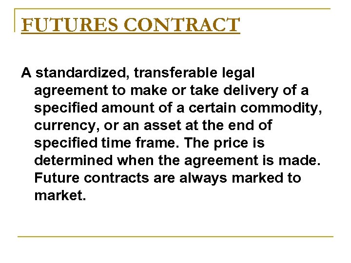 FUTURES CONTRACT A standardized, transferable legal agreement to make or take delivery of a