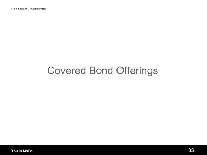 Covered Bond Offerings This is Mo. Fo. | 33 