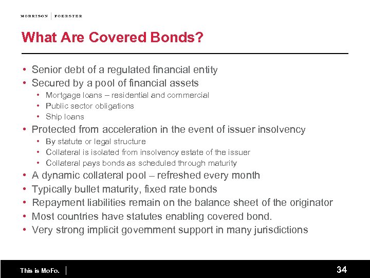 What Are Covered Bonds? • Senior debt of a regulated financial entity • Secured