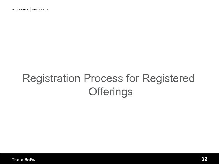 Registration Process for Registered Offerings This is Mo. Fo. 39 