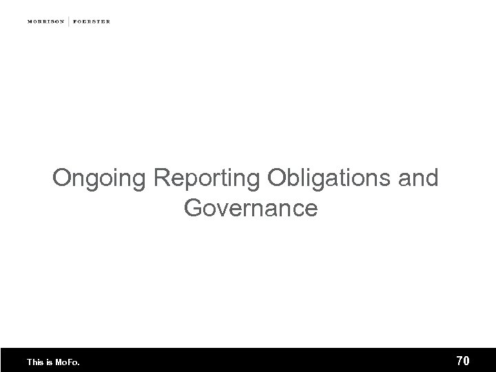 Ongoing Reporting Obligations and Governance This is Mo. Fo. 70 