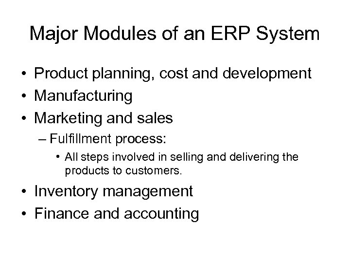 Major Modules of an ERP System • Product planning, cost and development • Manufacturing
