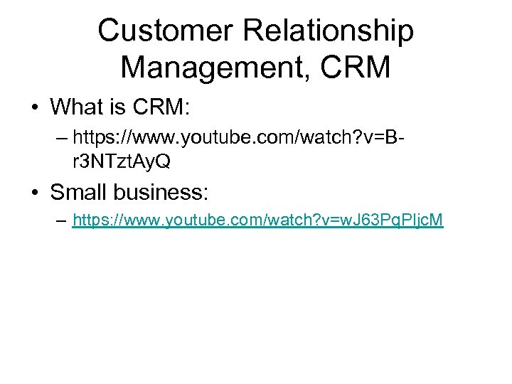 Customer Relationship Management, CRM • What is CRM: – https: //www. youtube. com/watch? v=Br
