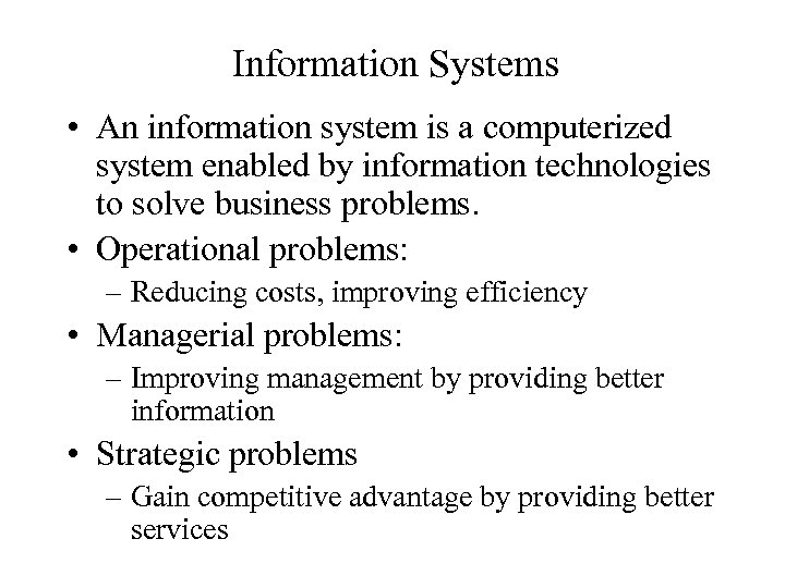 Information Systems • An information system is a computerized system enabled by information technologies