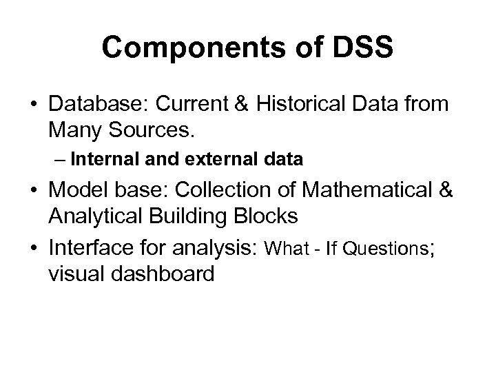 Components of DSS • Database: Current & Historical Data from Many Sources. – Internal