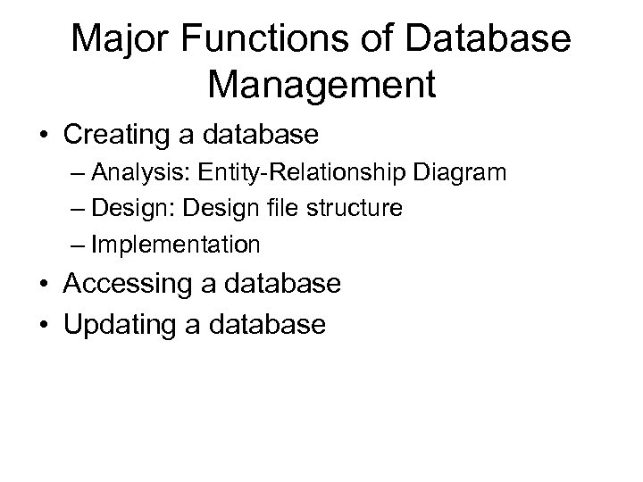 Major Functions of Database Management • Creating a database – Analysis: Entity-Relationship Diagram –
