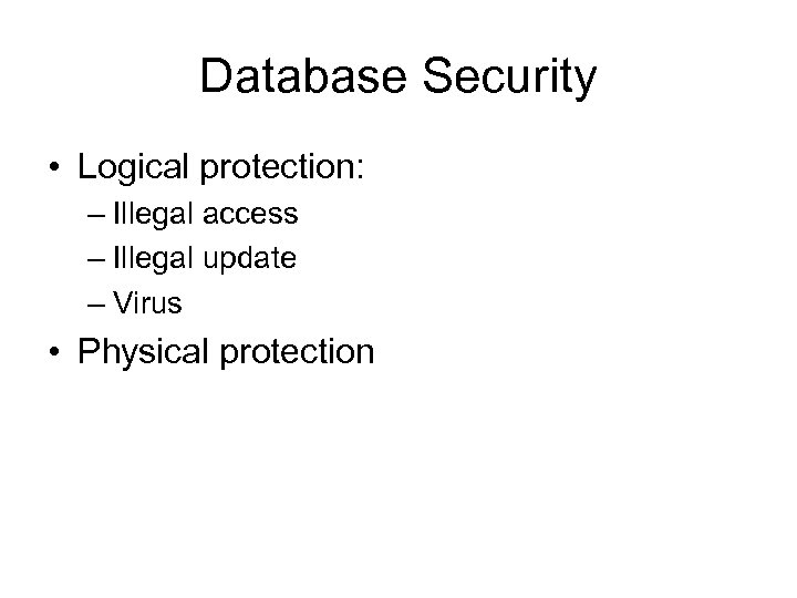 Database Security • Logical protection: – Illegal access – Illegal update – Virus •
