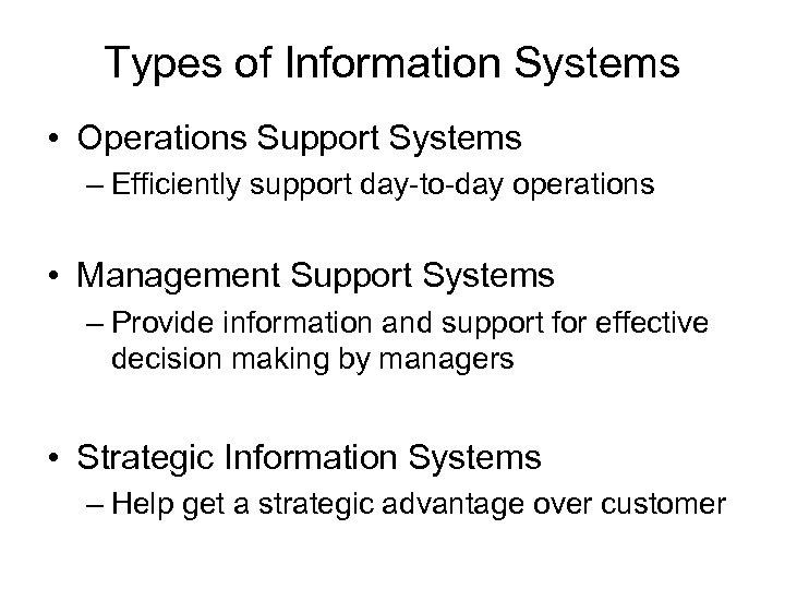 Types of Information Systems • Operations Support Systems – Efficiently support day-to-day operations •