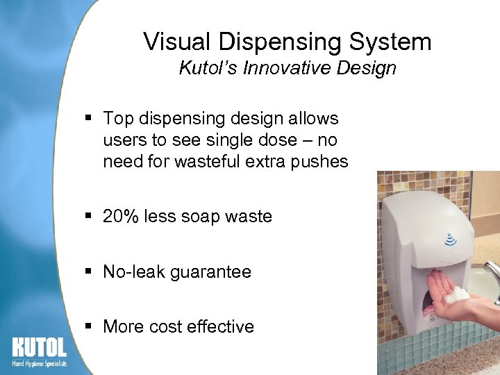 Visual Dispensing System Kutol’s Innovative Design § Top dispensing design allows users to see