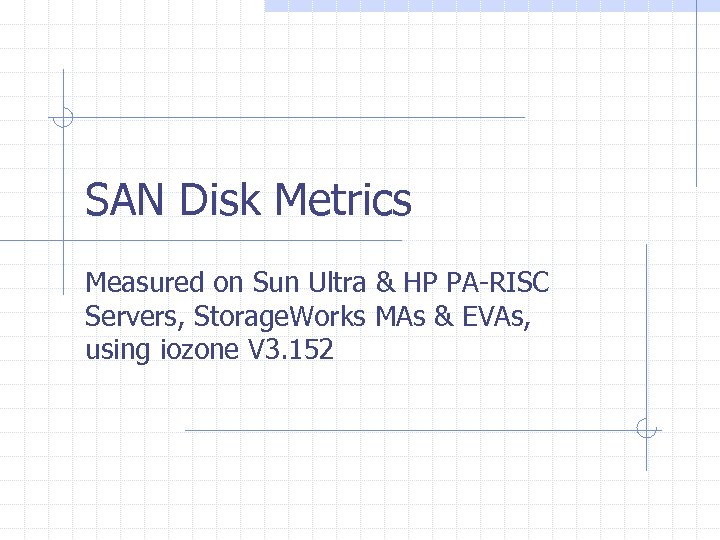 SAN Disk Metrics Measured on Sun Ultra & HP PA-RISC Servers, Storage. Works MAs