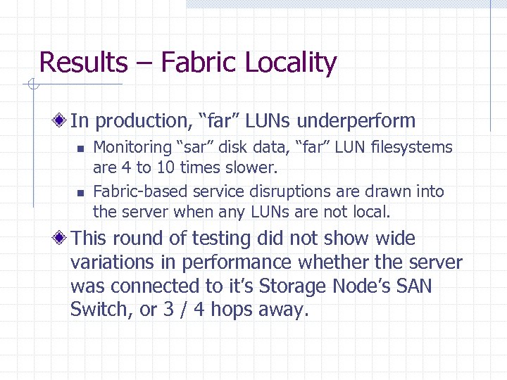 Results – Fabric Locality In production, “far” LUNs underperform n n Monitoring “sar” disk