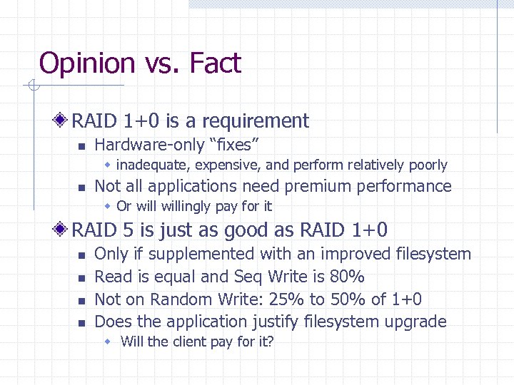 Opinion vs. Fact RAID 1+0 is a requirement n Hardware-only “fixes” w inadequate, expensive,